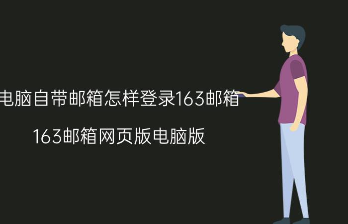 电脑自带邮箱怎样登录163邮箱 163邮箱网页版电脑版？